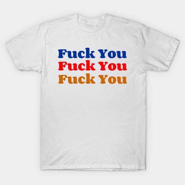 Fuck You T-Shirt by AlienClownThings